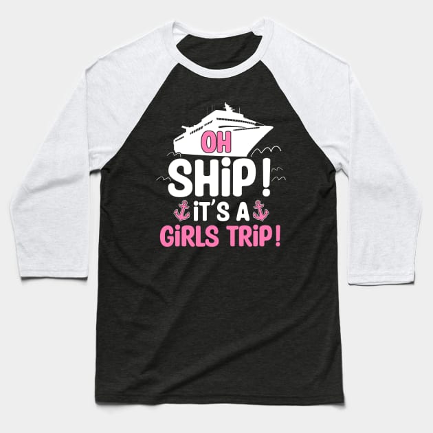 Oh Ship It's a Girls Trip Girls Gone Cruising Girls Vacation Baseball T-Shirt by Boneworkshop